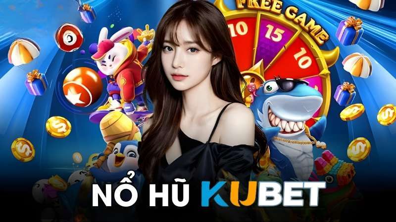 Nổ Hũ Kubet – Bí Kíp Săn Jackpot, Quay Hũ Cực Đã