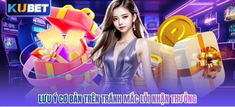 Lưu ý cơ bản trên tránh mắc lỗi nhận thưởng